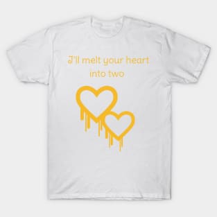 I'll melt your heart into two T-Shirt